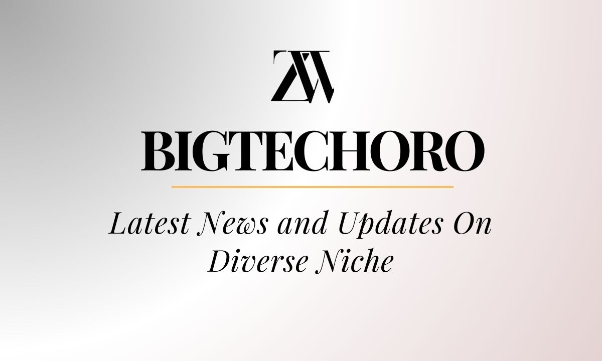Bigtechoro: Latest News and Updates On Diverse Niche