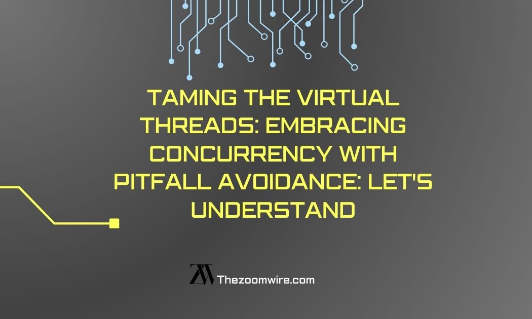 Taming The Virtual Threads: Embracing Concurrency With Pitfall Avoidance